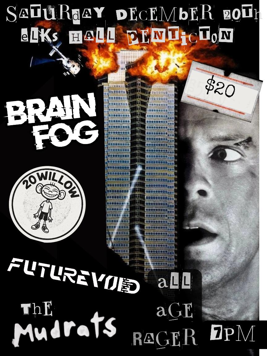 Show poster for  Dec 20th Elk's hall  with BRAIN FOG, FUTUREVOID, 20 Willow & The Mudrats